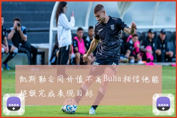凯斯勒合同价值不高Buha相信他能超额完成表现目标